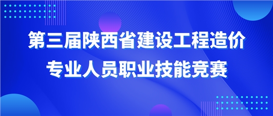 第三屆陜西省建設(shè)工程造價專業(yè)人員職業(yè)技能競賽